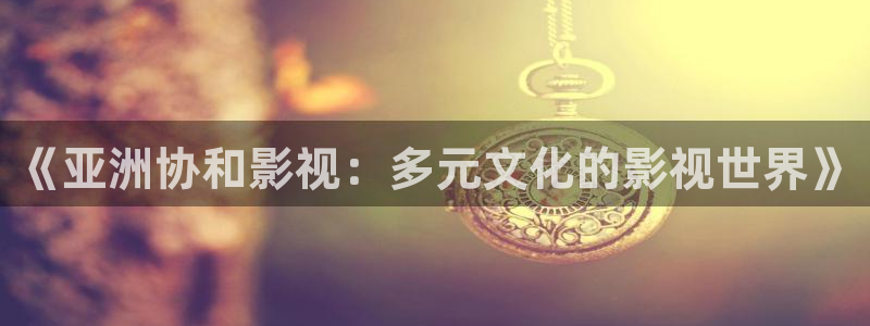 七七影视大：《亚洲协和影视：多元文化的影视世界》