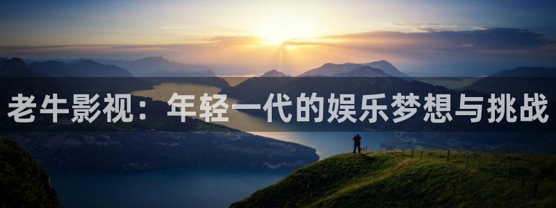 色七七影院桃花：老牛影视：年轻一代的娱乐梦想与挑战